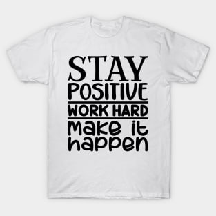 Stay positive, work hard, make it happen T-Shirt